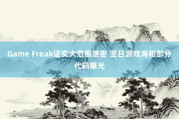 Game Freak证实大范围泄密 翌日游戏海和部分代码曝光